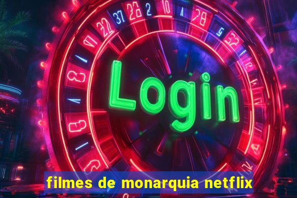 filmes de monarquia netflix